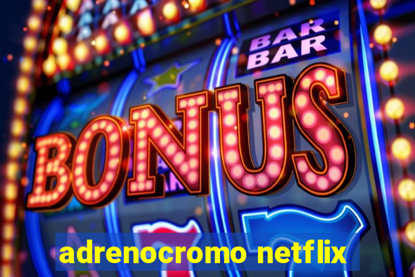 adrenocromo netflix